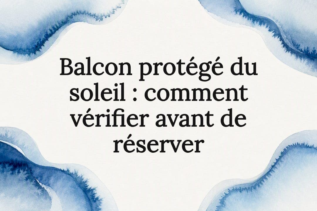 Balcon protégé du soleil : comment vérifier avant de réserver