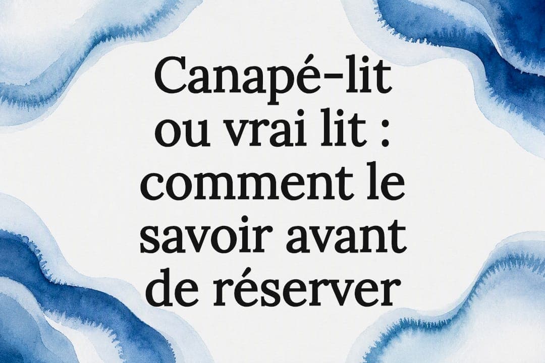 Canapé-lit ou vrai lit : comment le savoir avant de réserver