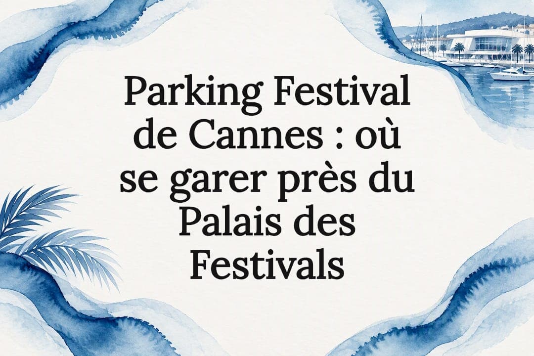 Parking Festival de Cannes : où se garer près du Palais des Festivals