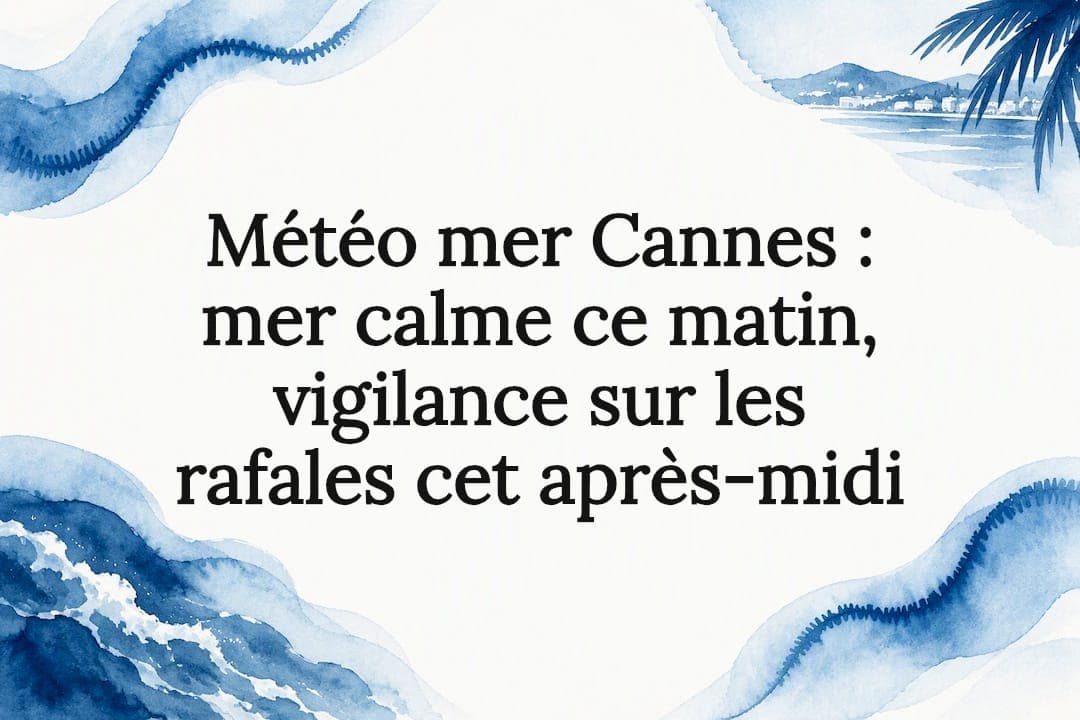 Météo mer Cannes : mer calme ce matin, vigilance sur les rafales cet après-midi